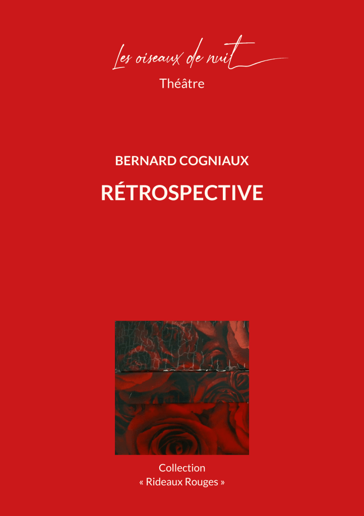 Les oiseaux de nuit éditions. Pièce de théâtre belge francophone, Rétrospective, de Bernard Cogniaux, couverture 1.