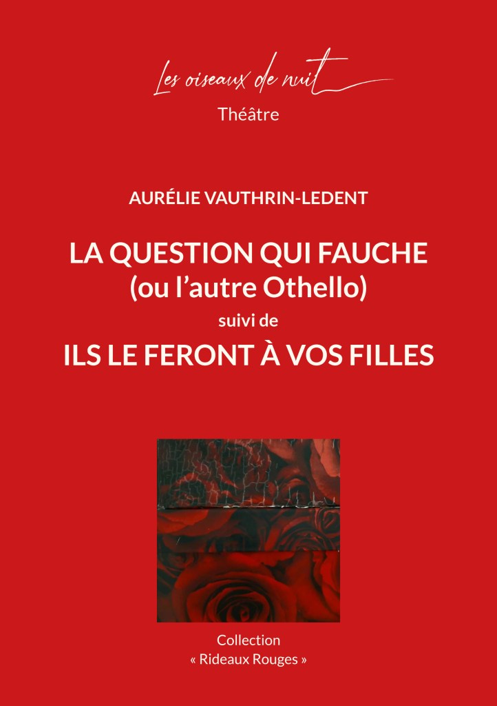 Les oiseaux de nuit éditions. Pièce de théâtre belge francophone, La question qui fauche (ou l'autre Othello), suivi de Ils le feront à vos filles, de Aurélie Vauthrin-Ledent, couverture 1.